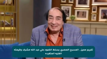 تكريم مميز.. المسرح المصري يسلط الضوء على عبد الله مشرف وقيمته الفنية المتفردة